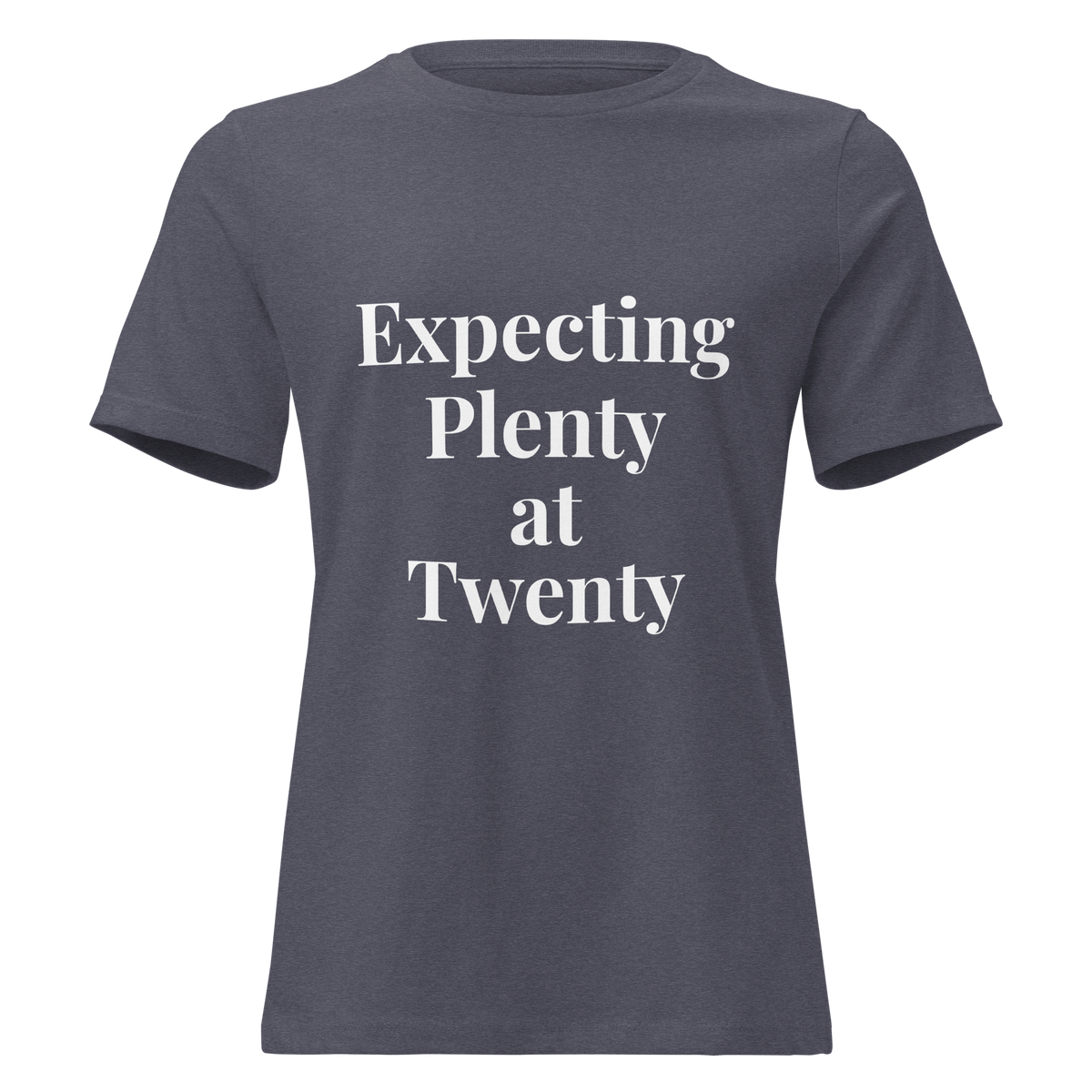 Expecting Plenty at Twenty Women’s Relaxed T-Shirt