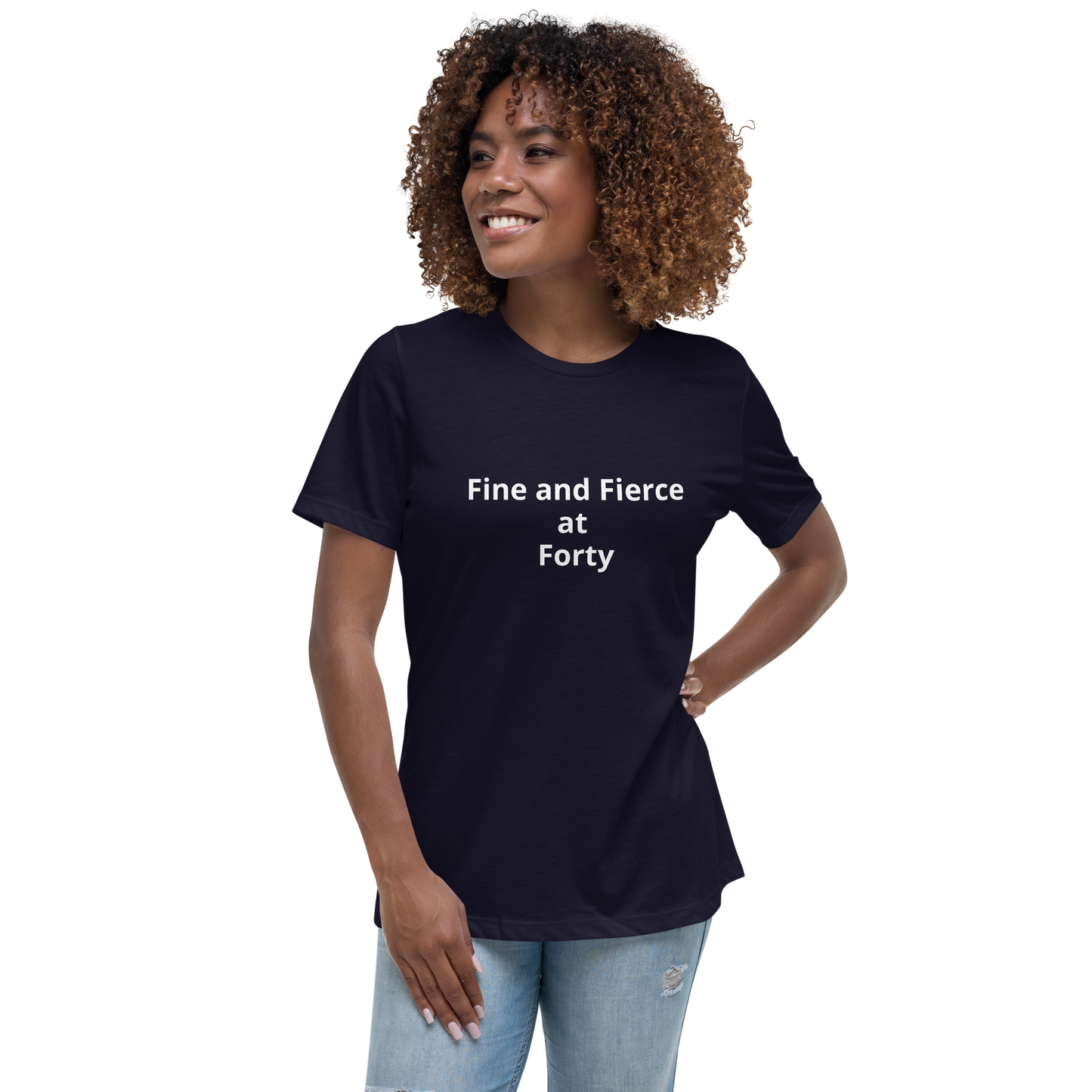 Fine and  Fierce at Forty Women's Relaxed T-Shirt